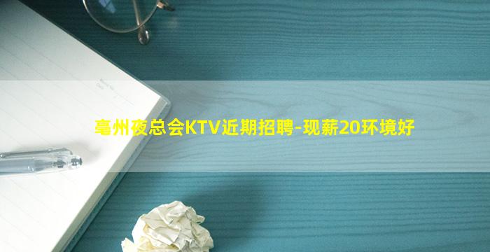 亳州夜总会KTV近期招聘-现薪20环境好